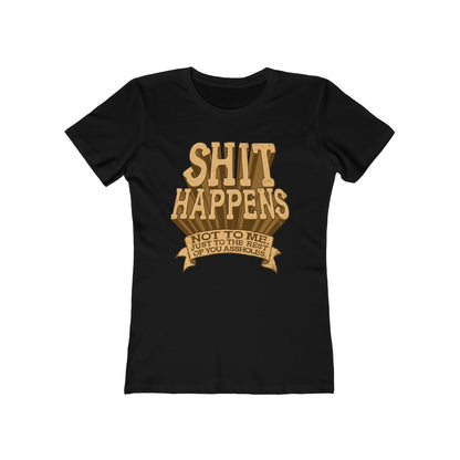 Shit Happens. Not To Me. Just To The Rest Of You Assholes. - Women’s T-Shirt