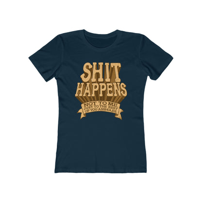 Shit Happens. Not To Me. Just To The Rest Of You Assholes. - Women’s T-Shirt