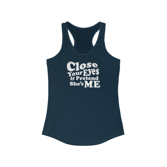 Close Your Eyes And Pretend She's Me - Women's Racerback Tank