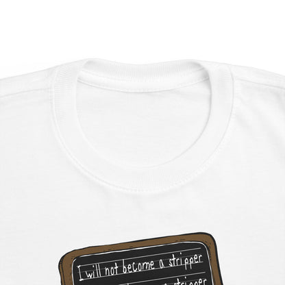 I Will Not Become A Stripper - Toddler  T-Shirt