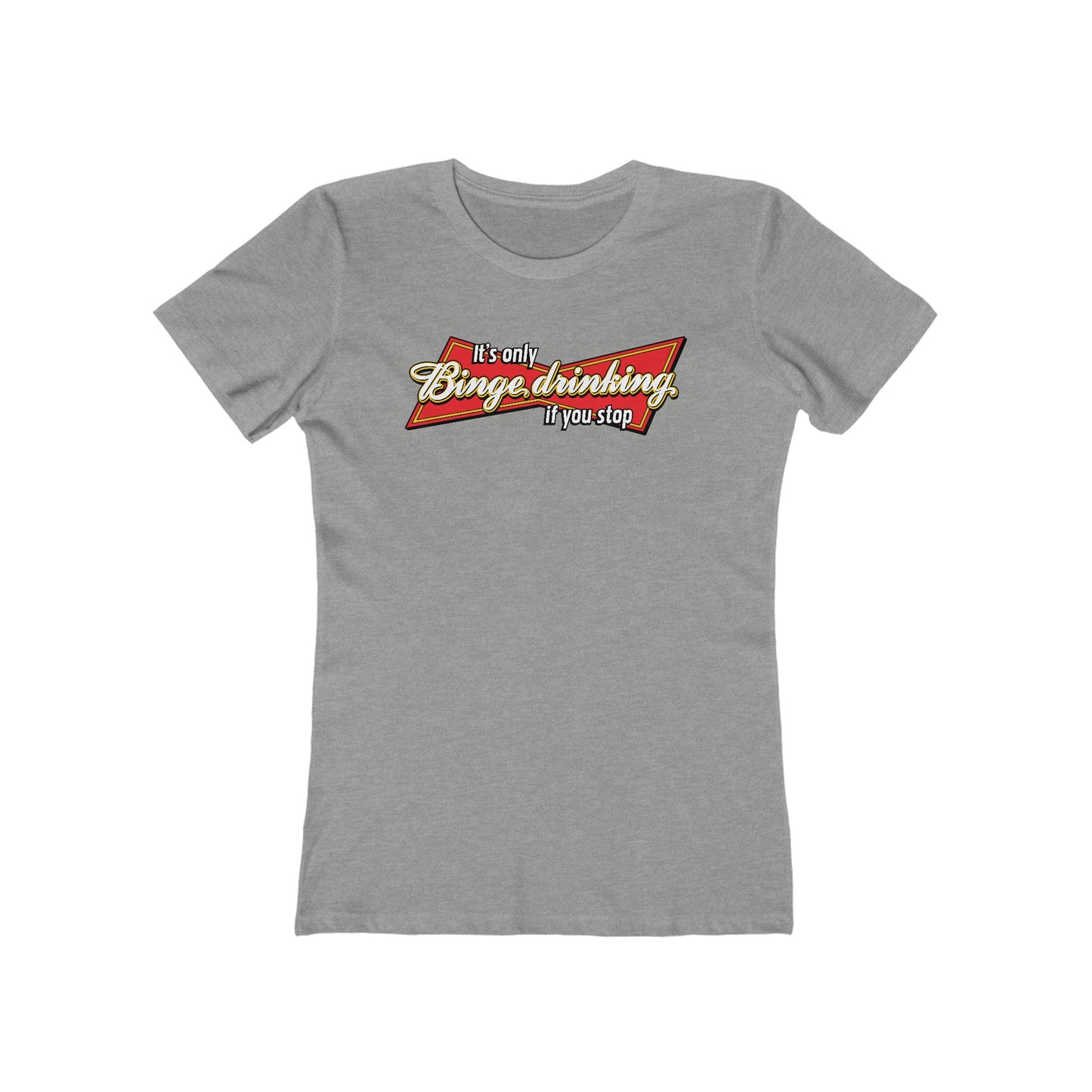 It's Only Binge Drinking If You Stop  - Women’s T-Shirt