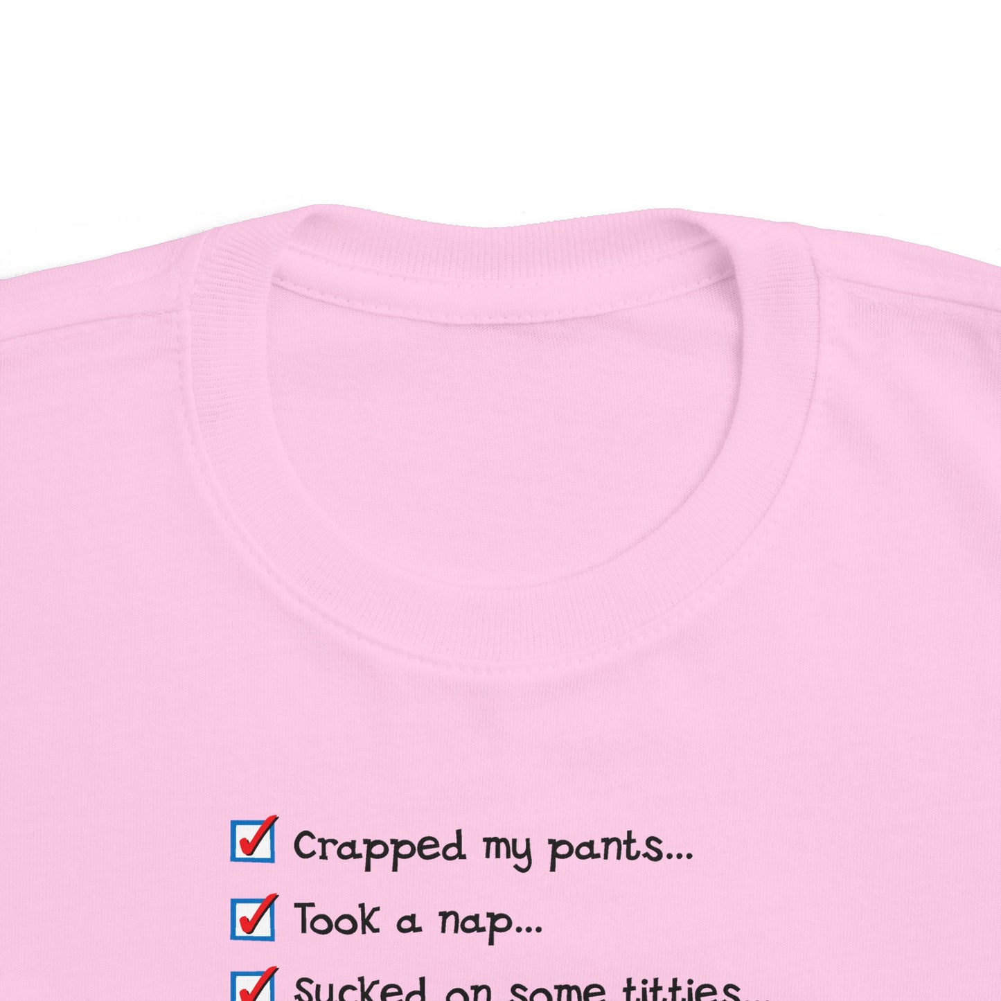 Crapped My Pants... Took A Nap... Sucked Some Titties... How Was Your Day? - Toddler T-Shirt