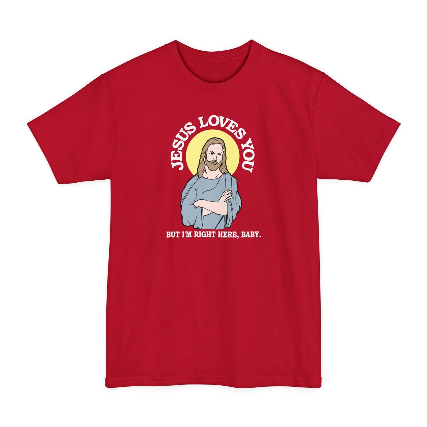 Jesus Loves You But I'm Right Here Baby. - Men's Tall T-Shirt
