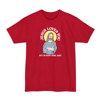 Jesus Loves You But I'm Right Here Baby. - Men's Tall T-Shirt