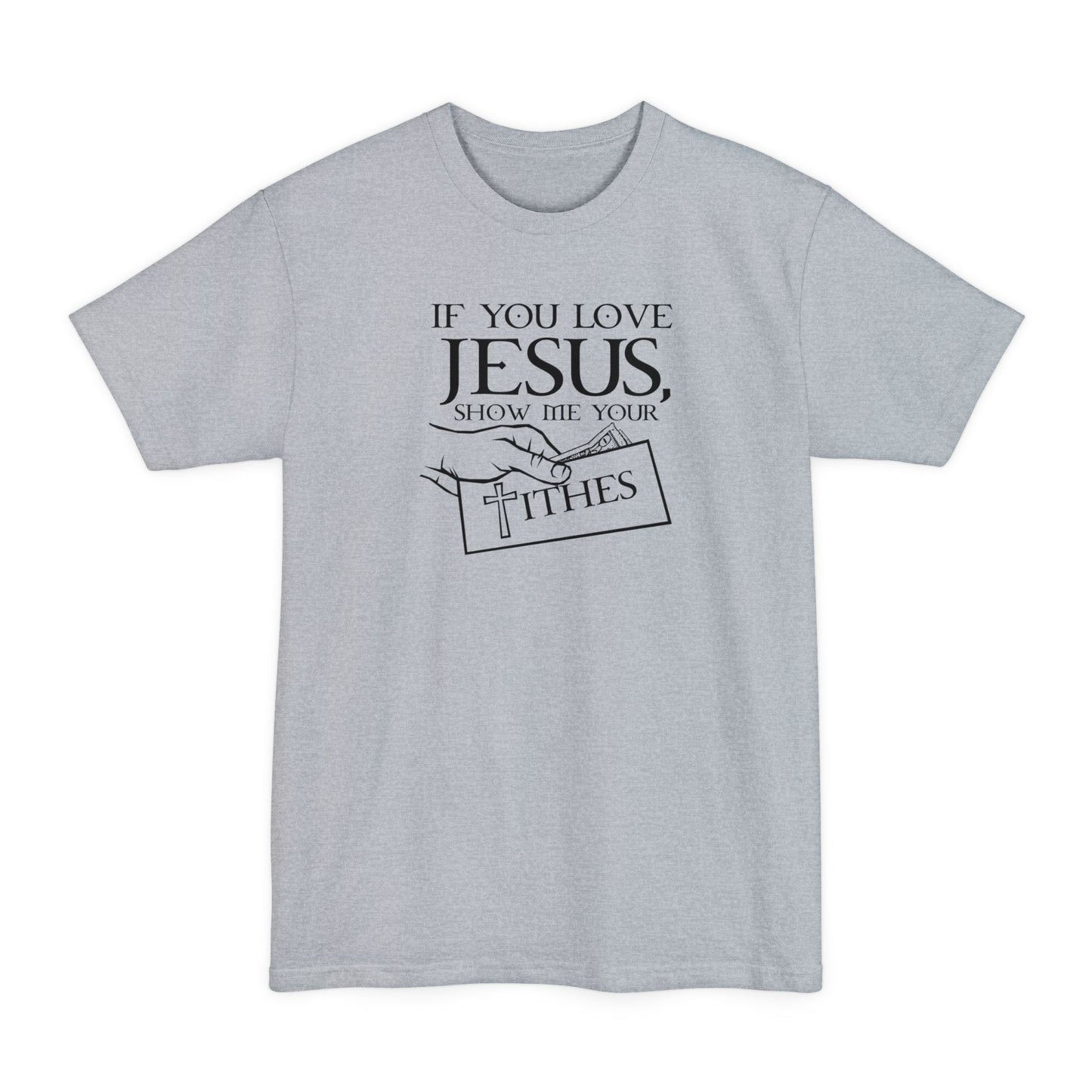If You Love Jesus Show Me Your Tithes - Men's Tall T-Shirt