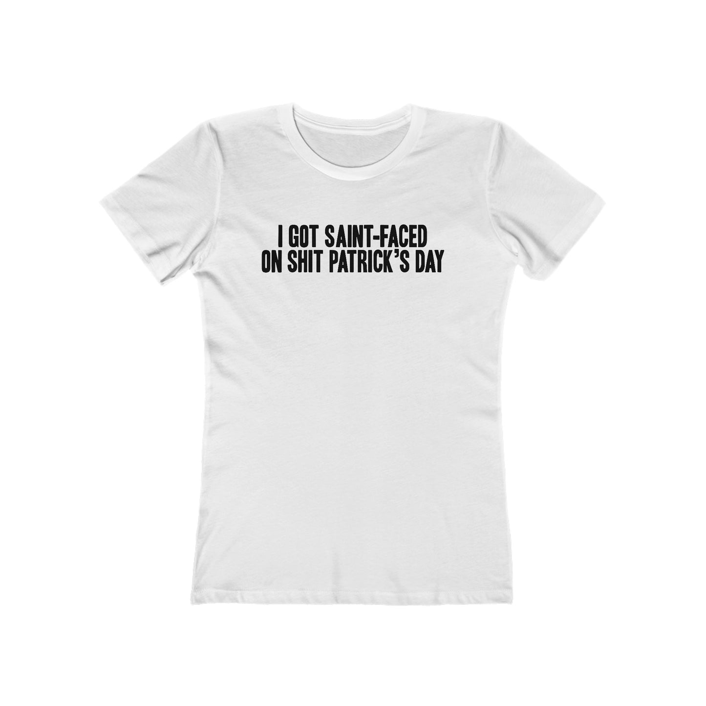 I Got Saint-Faced On Shit Patrick's Day - Women's T-Shirt