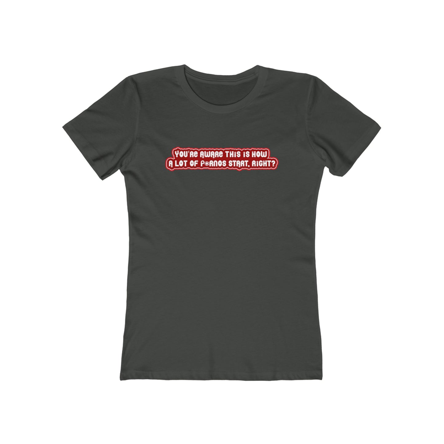You're Aware This Is How A Lot Of Pornos Start Right? - Women's T-Shirt