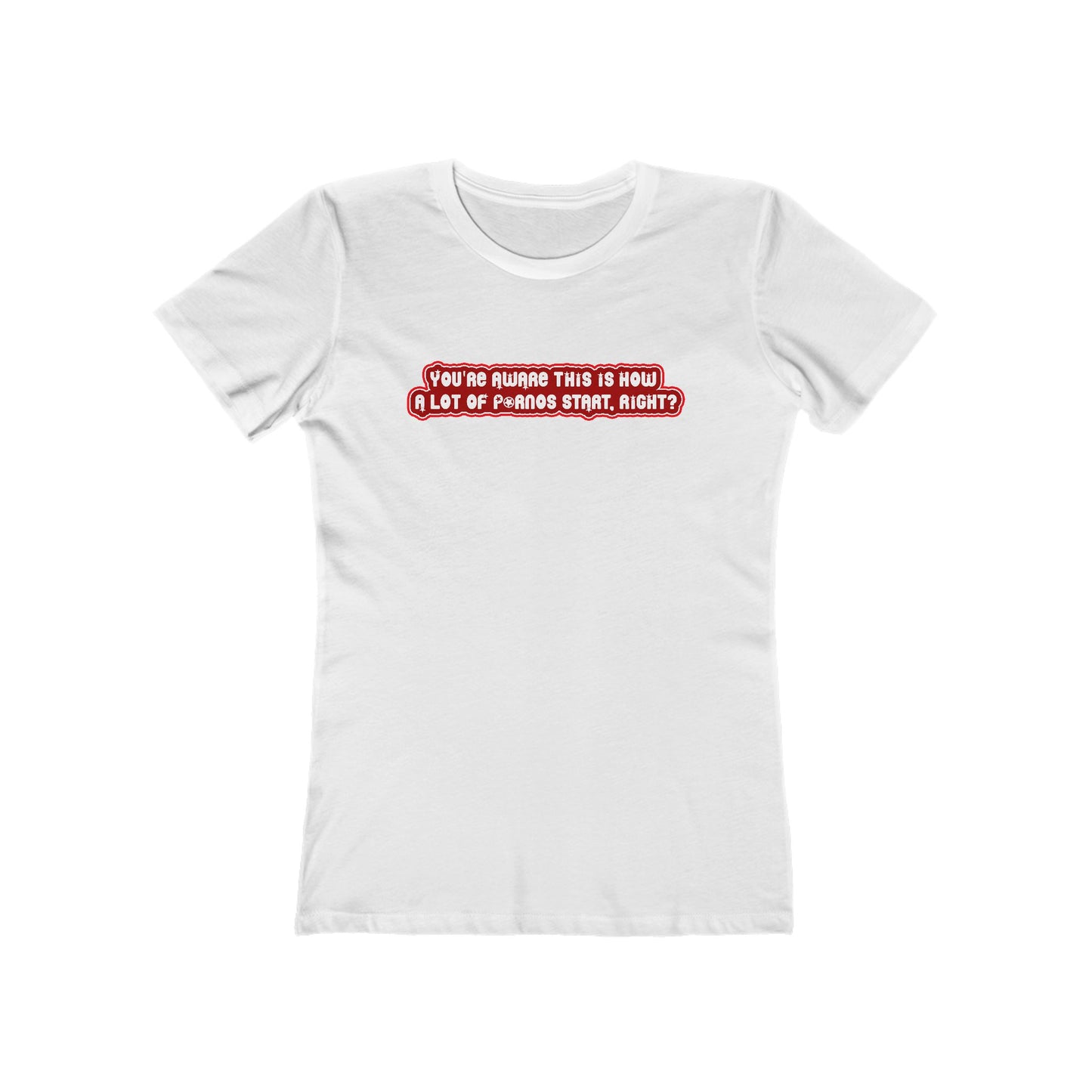 You're Aware This Is How A Lot Of Pornos Start Right? - Women's T-Shirt