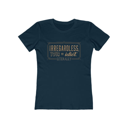 Irregardless Your A Idiot. Literally. - Women's T-Shirt