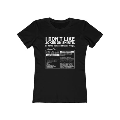 I Don't Like Jokes On Shirts. - Women’s T-Shirt