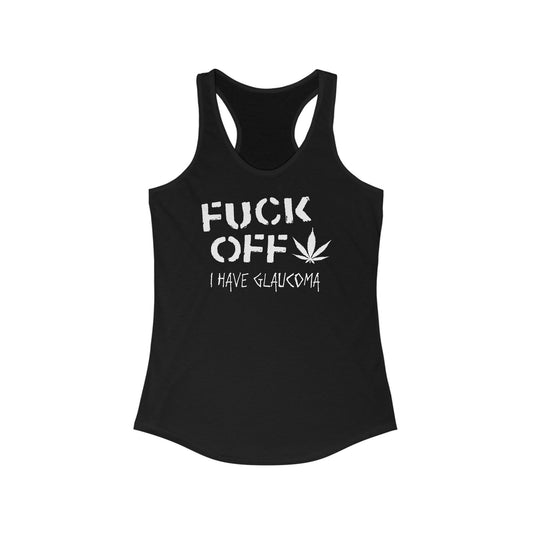 Fuck Off - I Have Glaucoma (With Pot Leaf) - Women’s Racerback Tank