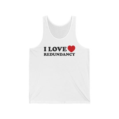 I Love (Heart) Redundancy - Unisex Tank