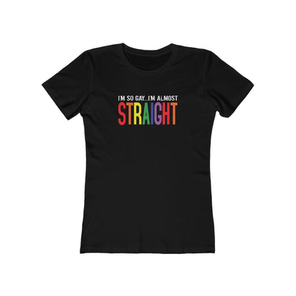 I'm So Gay I'm Almost Straight - Women’s T-Shirt