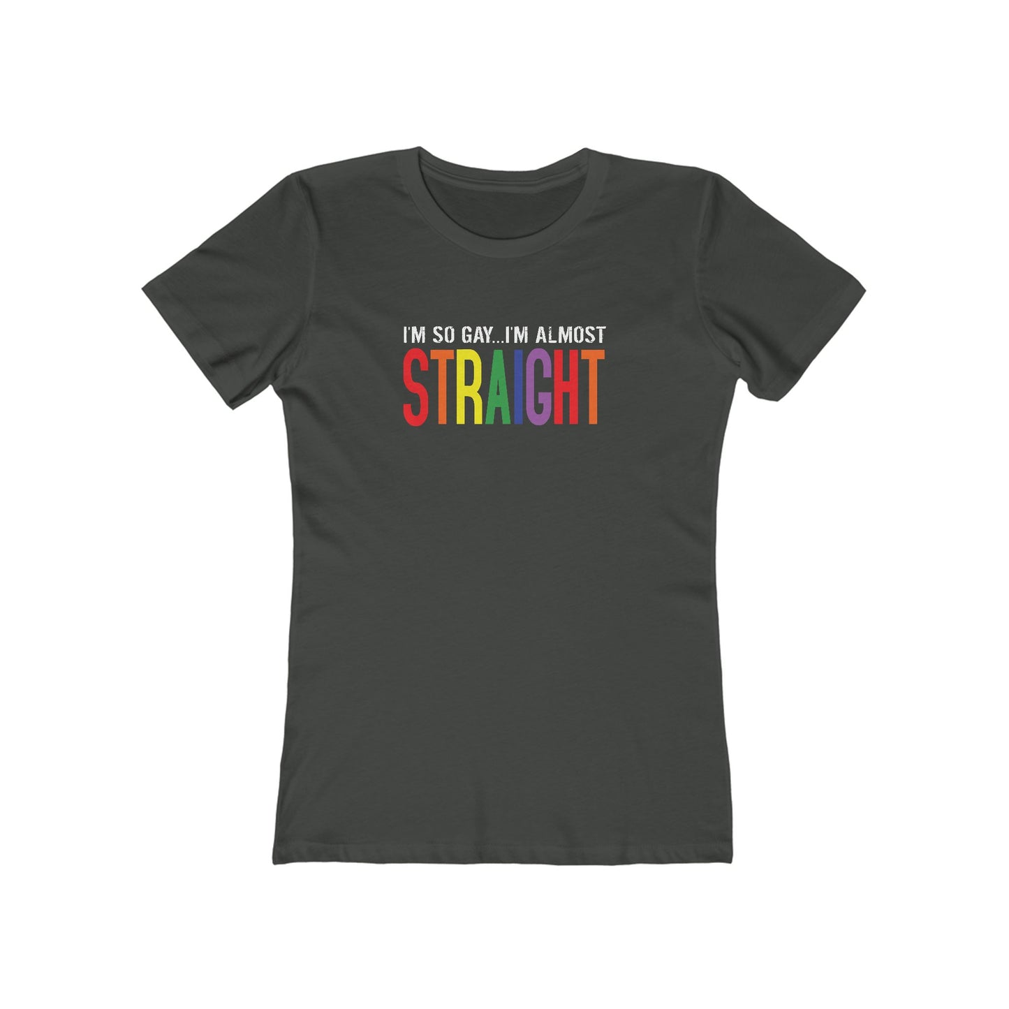 I'm So Gay I'm Almost Straight - Women’s T-Shirt
