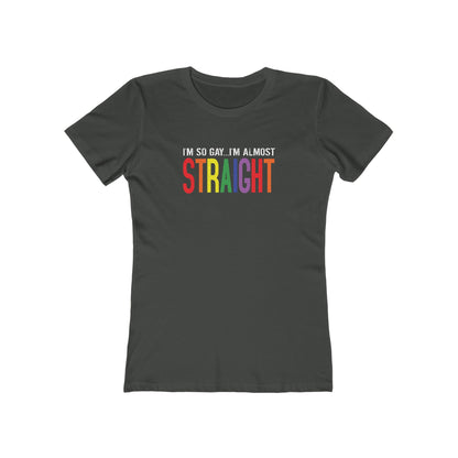 I'm So Gay I'm Almost Straight - Women’s T-Shirt