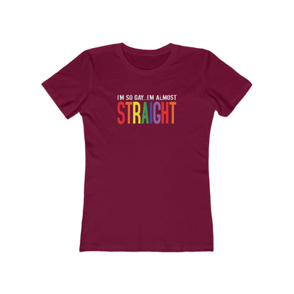 I'm So Gay I'm Almost Straight - Women’s T-Shirt