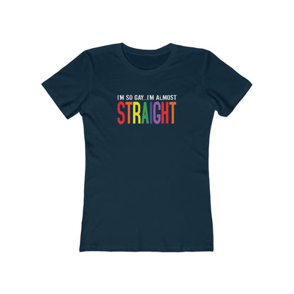 I'm So Gay I'm Almost Straight - Women’s T-Shirt