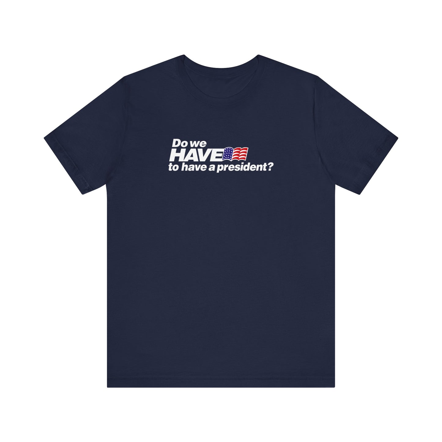 Do We Have To Have A President? - Men's T-Shirt