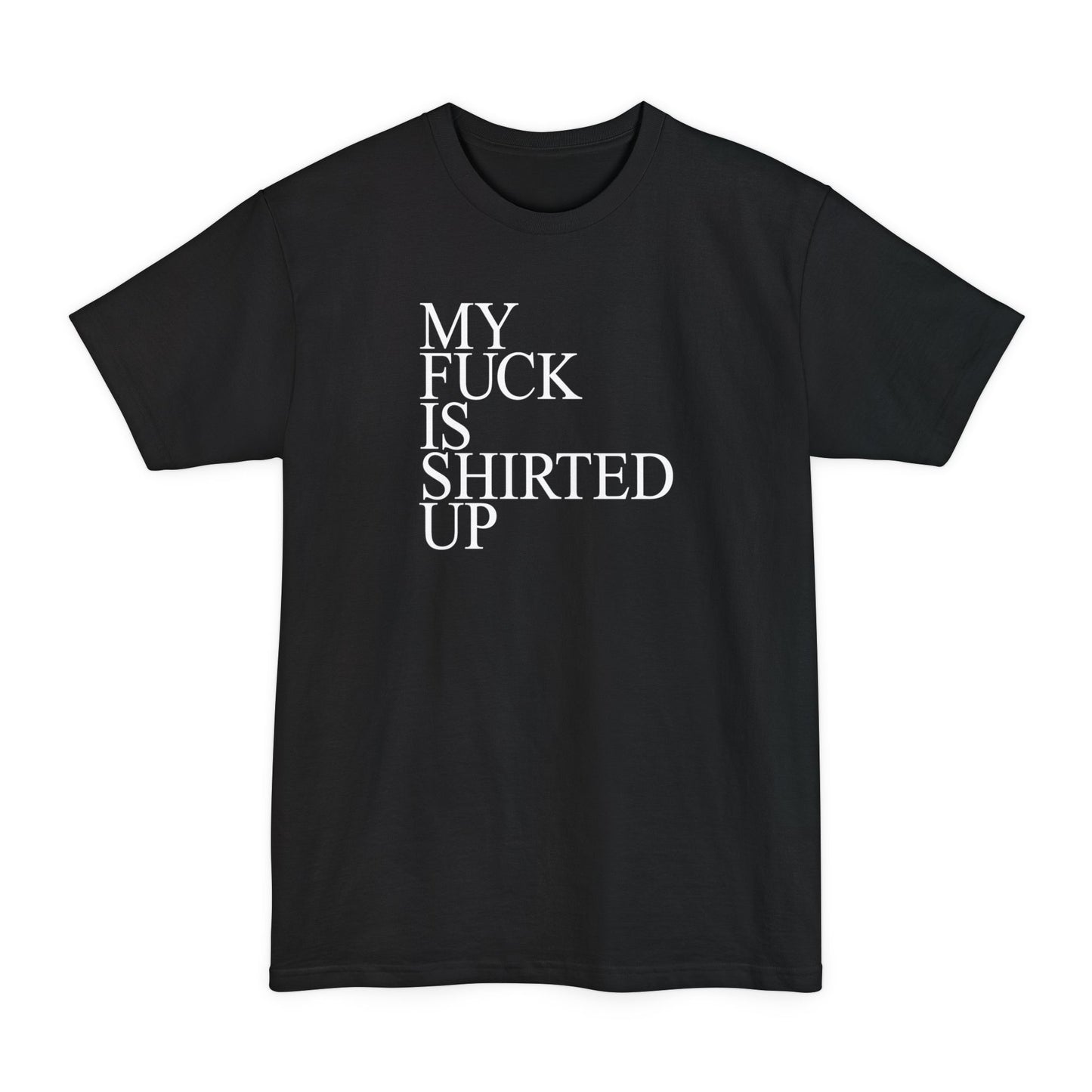 My Fuck Is Shirted Up - Men's Tall T-Shirt