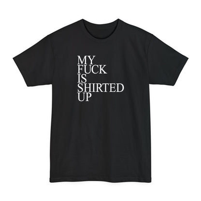 My Fuck Is Shirted Up - Men's Tall T-Shirt