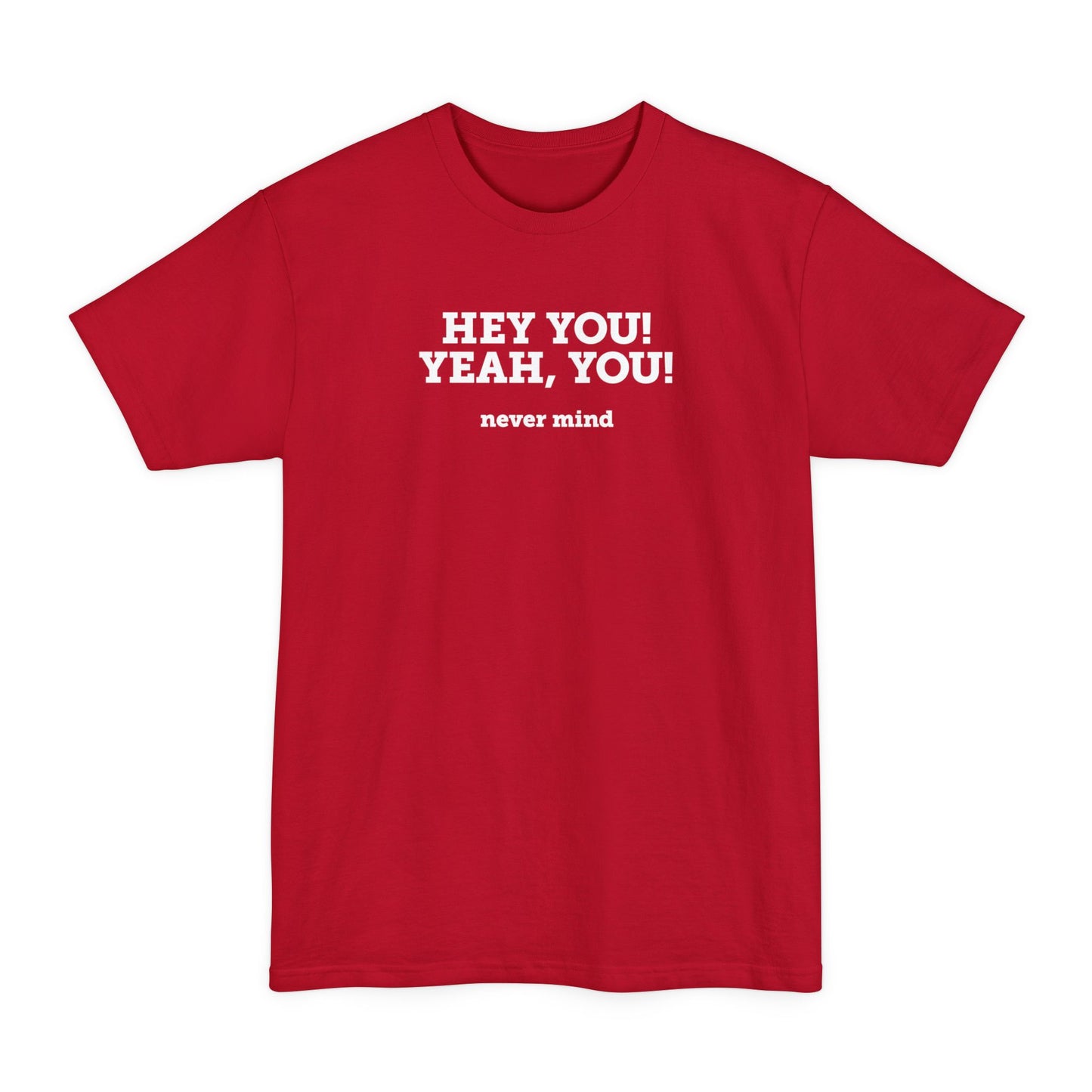 Hey You Yeah You. - Men's Tall T-Shirt