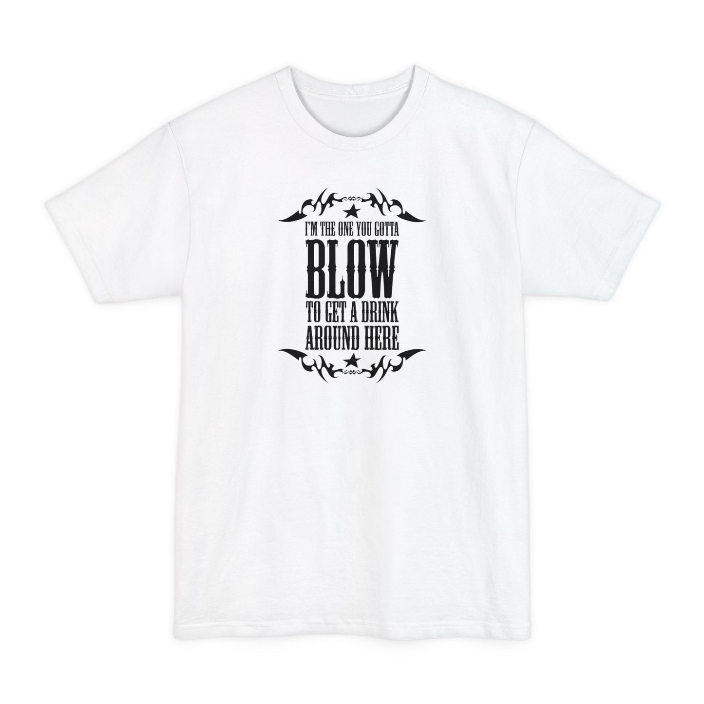 I'm The One You Gotta Blow To Get A Drink Around Here - Men's Tall T-Shirt