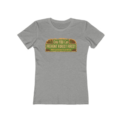 Only You Can Prevent Forest Fires! - Which Is Good Because I've Got Shit To Do  - Women’s T-Shirt