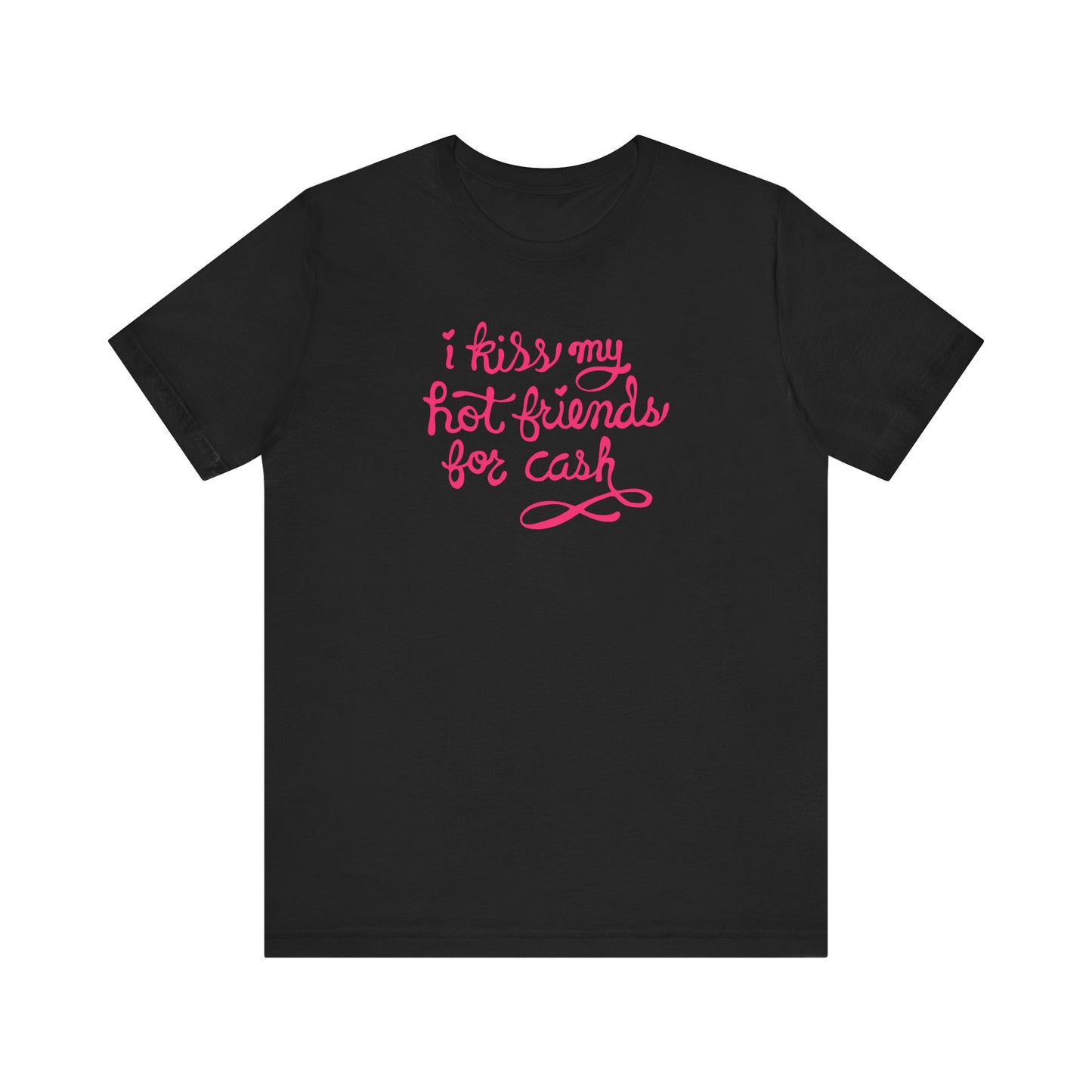 I Kiss My Hot Friends For Cash  - Men's T-Shirt