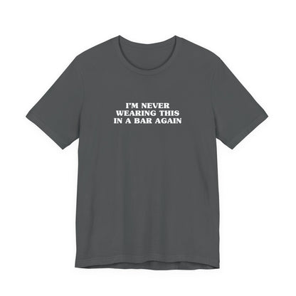 I'm Never Wearing This In A Bar Again - Men's T-Shirt
