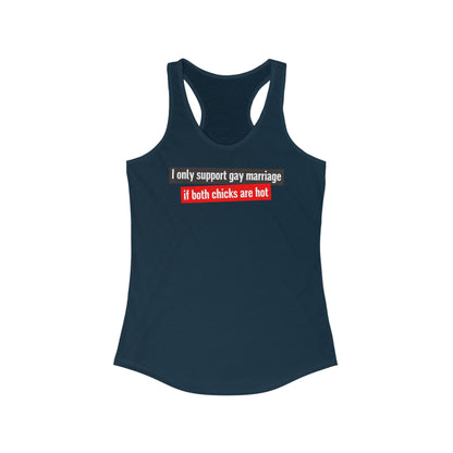 I Only Support Gay Marriage If Both Chicks Are Hot - Women's Racerback Tank