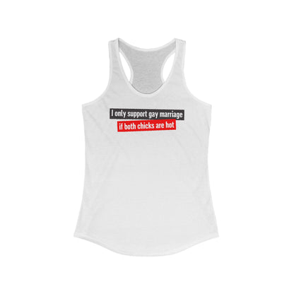 I Only Support Gay Marriage If Both Chicks Are Hot - Women's Racerback Tank
