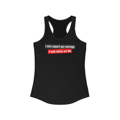 I Only Support Gay Marriage If Both Chicks Are Hot - Women's Racerback Tank