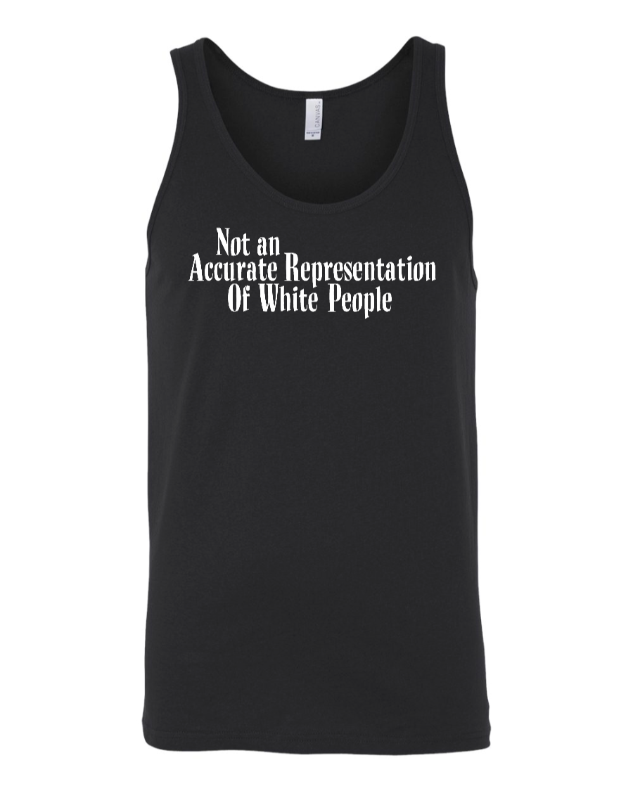 Not An Accurate Representation Of White People - Unisex Tank Top