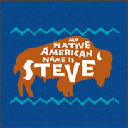 MY NATIVE AMERICAN NAME IS STEVE