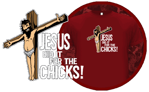 JESUS DID IT FOR THE CHICKS