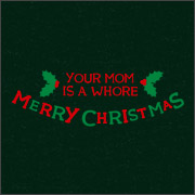 YOUR MOM IS A WHORE - MERRY CHRISTMAS