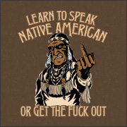 LEARN TO SPEAK NATIVE AMERICAN OR GET THE FUCK OUT