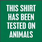 THIS SHIRT HAS BEEN TESTED ON ANIMALS