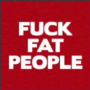 FUCK FAT PEOPLE