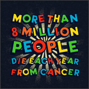 MORE THAN 8 MILLION PEOPLE DIE EACH YEAR FROM CANCER