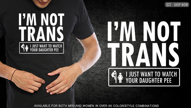I'M NOT TRANS. I JUST WANT TO WATCH YOUR DAUGHTER PEE.