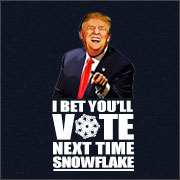 I BET YOU'LL VOTE NEXT TIME SNOWFLAKE (DONALD TRUMP)
