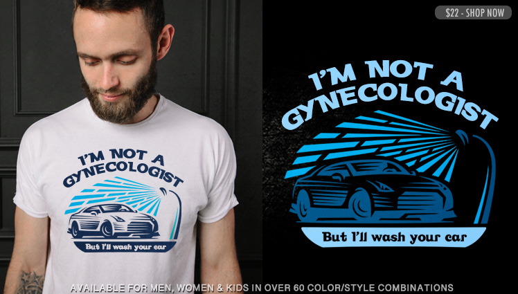 I'M NOT A GYNECOLOGIST, BUT I'LL WASH YOUR CAR.