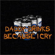 DADDY DRINKS BECAUSE I CRY