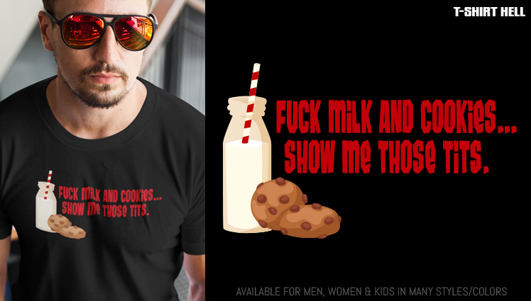 FUCK MILK AND COOKIES... SHOW MY THOSE TITS.