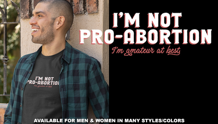 I'M NOT PRO-ABORTION. I'M AMATEUR AT BEST.