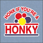 HONK IF YOU'RE A HONKY