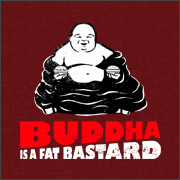 BUDDHA IS A FAT BASTARD