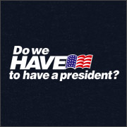 DO WE HAVE TO HAVE A PRESIDENT?