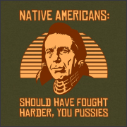 NATIVE AMERICANS - SHOULD HAVE FOUGHT HARDER, YOU PUSSIES